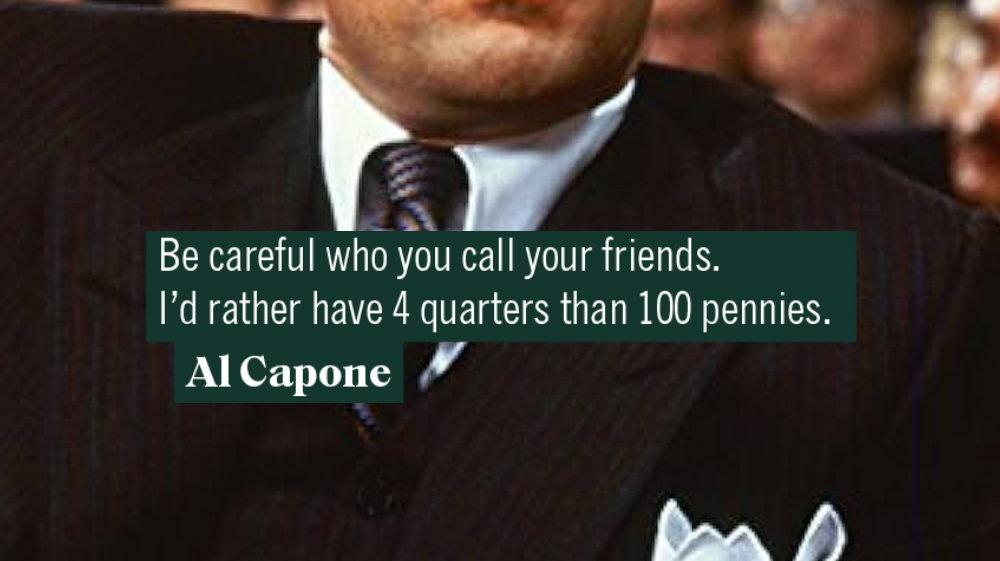"Robert De Niro as Al Capone in 'The Untouchables,' looking serious in a courtroom. Text overlay: 'Be careful who you call your friends. I’d rather have 4 quarters than 100 pennies. - Al Capone,' with credit to @coscaexports."